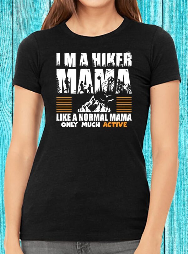 I'm A Hiker Mama Like A Normal Mama Only Much Active T-shirt