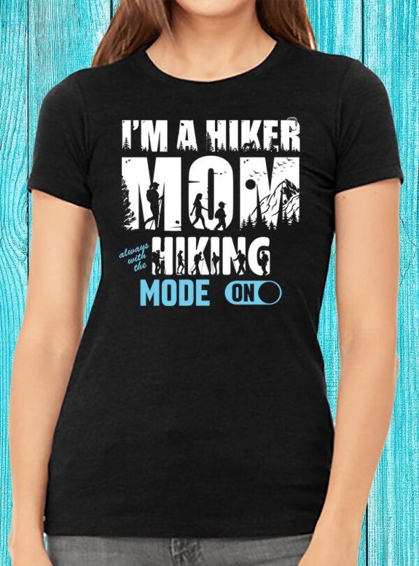 I'm A Hiker Mom Always With The Hiking Mode On T-shirt