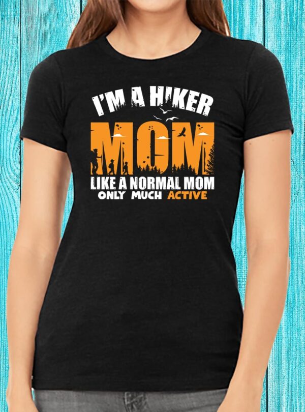 I'm A Hiker Mom Like A Normal Mom Only Much Active T-shirt