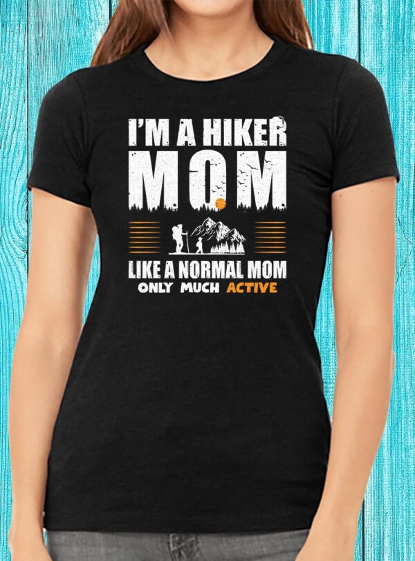 I'm A Hiker Mom Like A Normal Mom Only Much Active T-shirt